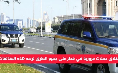 تنبيه هام من المرور في قطر إطلاق حملات مرورية شاملة لرصد المخالفات الجديدة على جميع الطرق