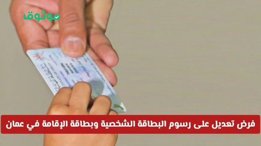 سلطنة عمان تعلن عن زيادة رسوم البطاقة الشخصية والإقامة وتحديث مدة الصلاحية – تفاصيل هامة