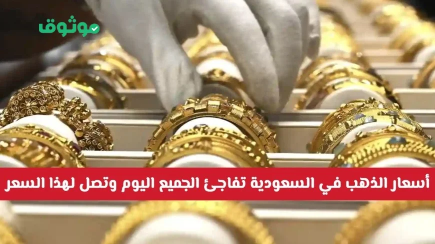 أسعار الذهب في السعودية تحقق مفاجأة كبرى اليوم وتصل لمستوى قياسي لأول مرة