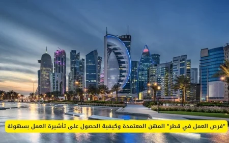 دليل شامل للوظائف المعتمدة في قطر وكيفية الحصول على تأشيرة العمل بسرعة وسهولة