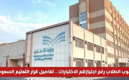 قرار جديد من وزارة التعليم السعودي: لماذا يرسب الطلاب رغم اجتيازهم الاختبارات النهائية؟