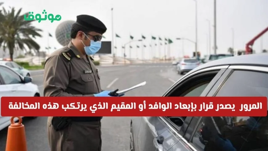 خبر عاجل: قرار تاريخي من المرور السعودي بترحيل الوافدين والمقيمين بسبب هذه المخالفة ابتداءً من اليوم