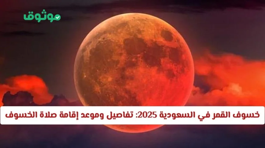 تفاصيل خسوف القمر 2025 في السعودية وموعد صلاة الخسوف