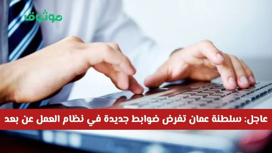 عاجل: سلطنة عمان تعلن ضوابط جديدة لنظام العمل عن بعد وحظر لبعض الأنشطة لأول مرة