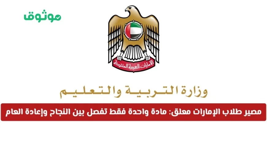 مصير طلاب الإمارات على المحك: مادة واحدة تحدد نجاحهم أو إعادة العام الدراسي وفقًا لوزارة التعليم الإماراتية