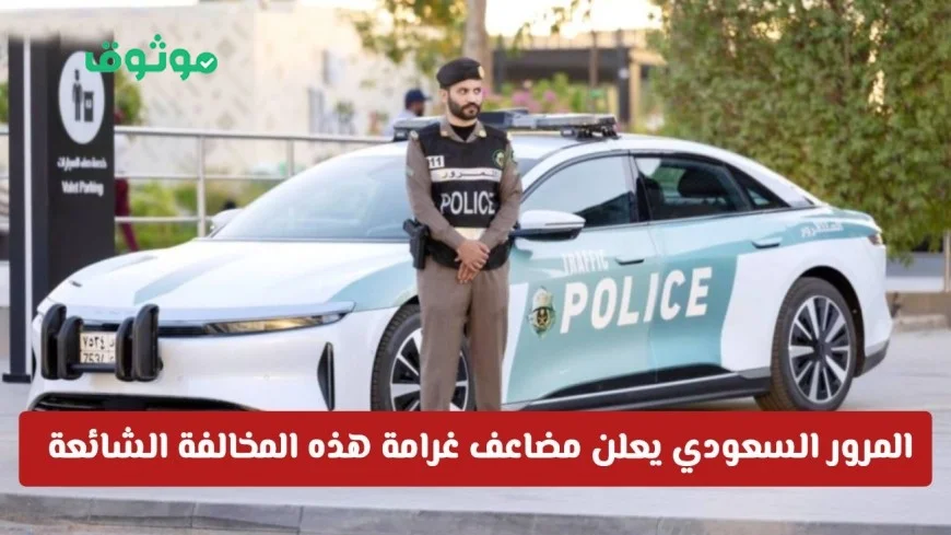 احذر الآن: المرور السعودي يضاعف غرامة هذه المخالفة الشائعة بدءاً من اليوم