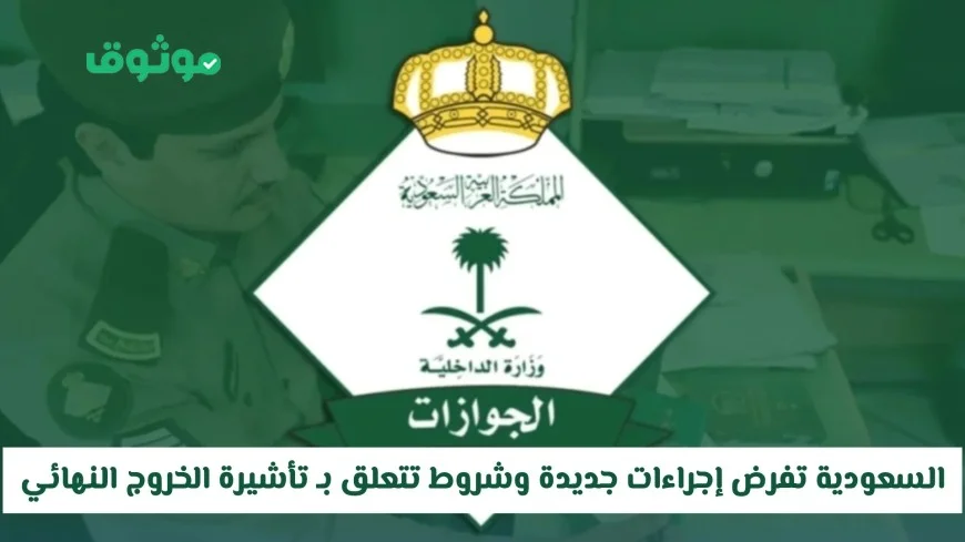إجراءات جديدة وشروط تأشيرة الخروج النهائي من الإدارة العامة للجوازات السعودية تعرف على التفاصيل الآن