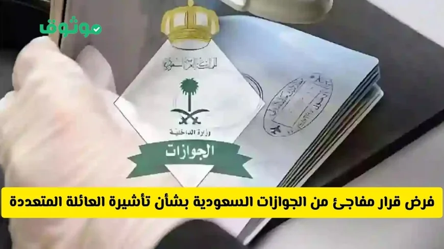 قرار مفاجئ جديد من الجوازات السعودية حول تأشيرة العائلة المتعددة هل يشمل الإلغاء؟