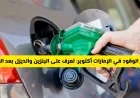 تعرف على أسعار البنزين والديزل في الإمارات أكتوبر 2025 بعد زيادة أسعار الوقود