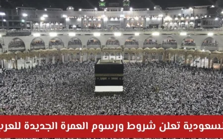 السعودية تعلن عن تعديلات جديدة على تأشيرة عمرة 1447 تشمل الرسوم والمتطلبات والتنقل