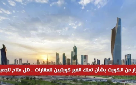 الكويت تصدر قرارًا عاجلًا حول تملك العقارات لغير الكويتيين لجميع الجنسيات والشروط المطلوبة