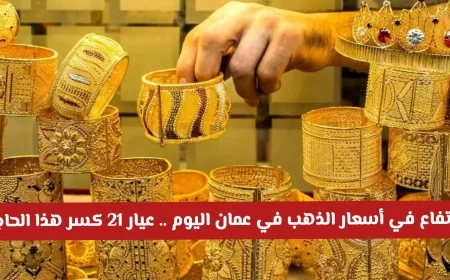 قفزة هائلة في أسعار الذهب في سلطنة عمان اليوم وعيار 21 يتجاوز هذا الحاجز