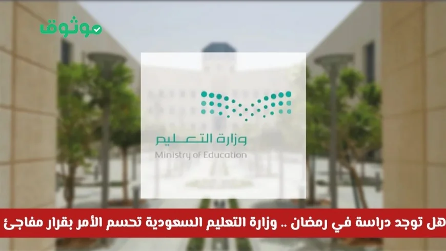 وزارة التعليم السعودية تصدر قرارًا مفاجئًا حول الدراسة في رمضان