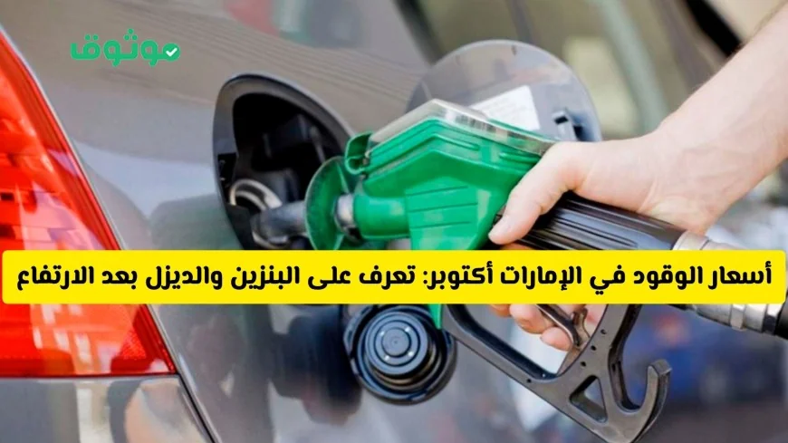 تعرف على أسعار البنزين والديزل في الإمارات أكتوبر 2025 بعد زيادة أسعار الوقود