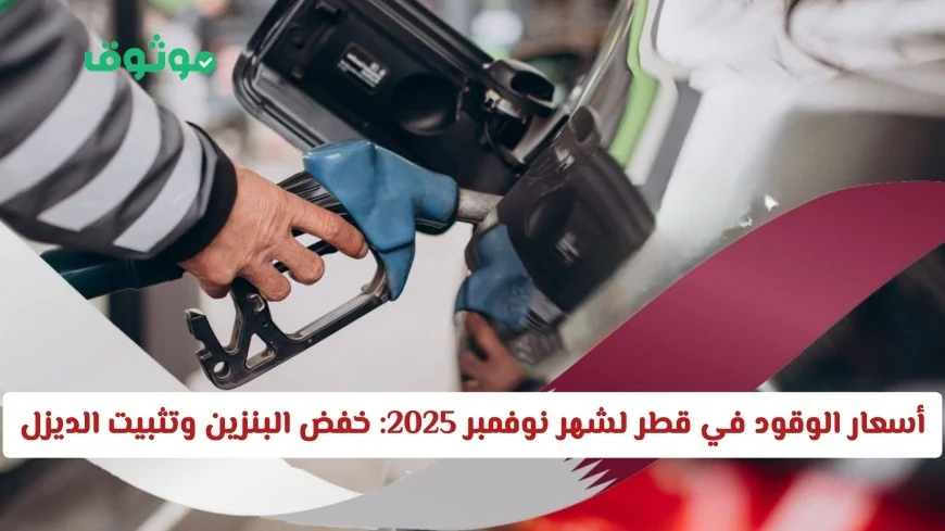 قطر تعلن عن تخفيض أسعار البنزين وتثبيت الديزل لشهر نوفمبر 2025 لتخفيف عبء الوقود على المستهلكين