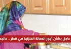 تحديثات هامة ومفاجئة على رواتب العمالة المنزلية في قطر