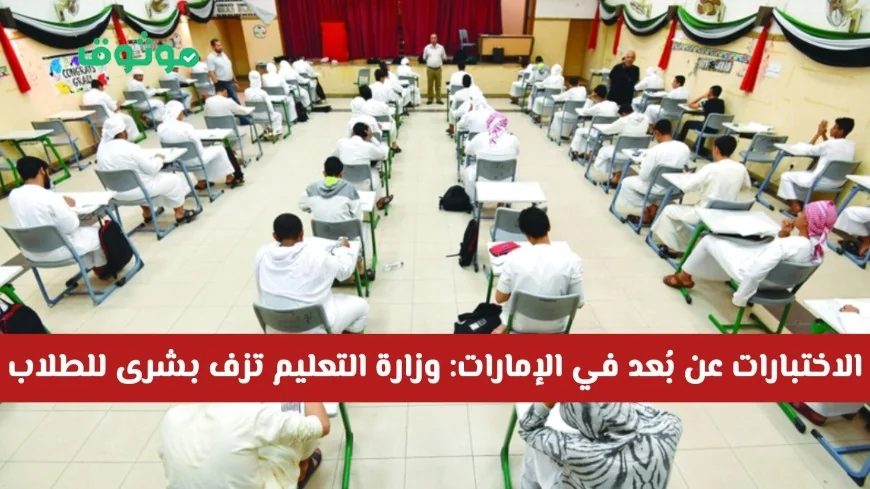 بشرى سارة للطلاب في الإمارات: وزارة التعليم تعلن تفاصيل جديدة حول اختبارات نهاية الفصل الدراسي الأول عن بُعد
