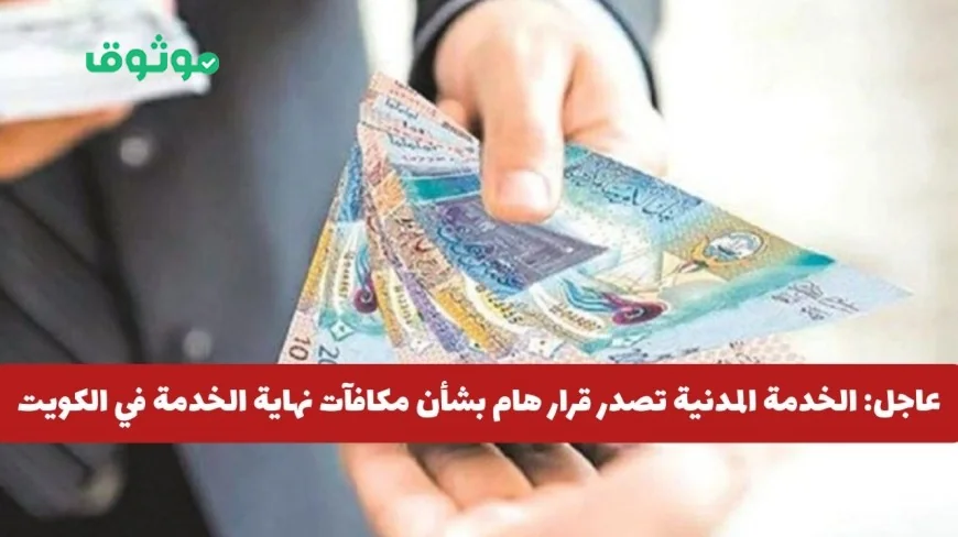 أخبار عاجلة: ديوان الخدمة المدنية يعلن قرارًا حاسمًا حول مكافأة نهاية الخدمة في الكويت هل ستلغى؟