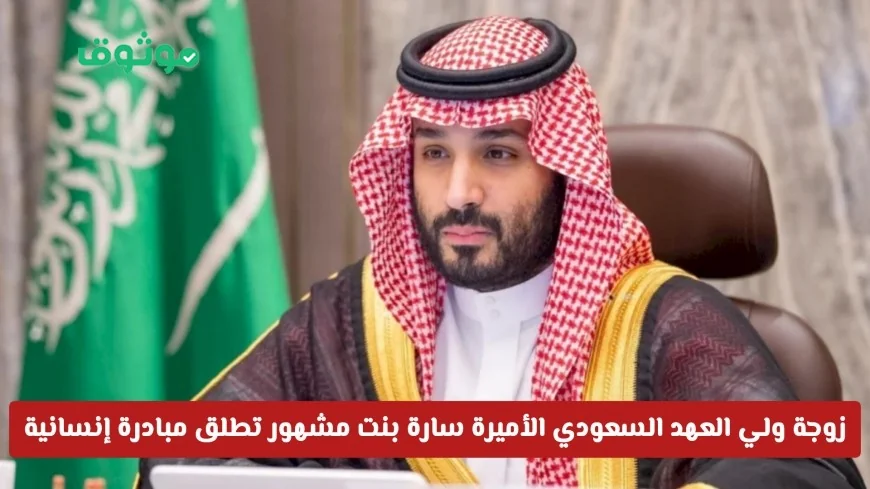 الأميرة سارة بنت مشهور تطلق مبادرة إنسانية رائدة وغير مسبوقة نیابة عن زوجها ولي العهد السعودي (تعرف على التفاصيل)