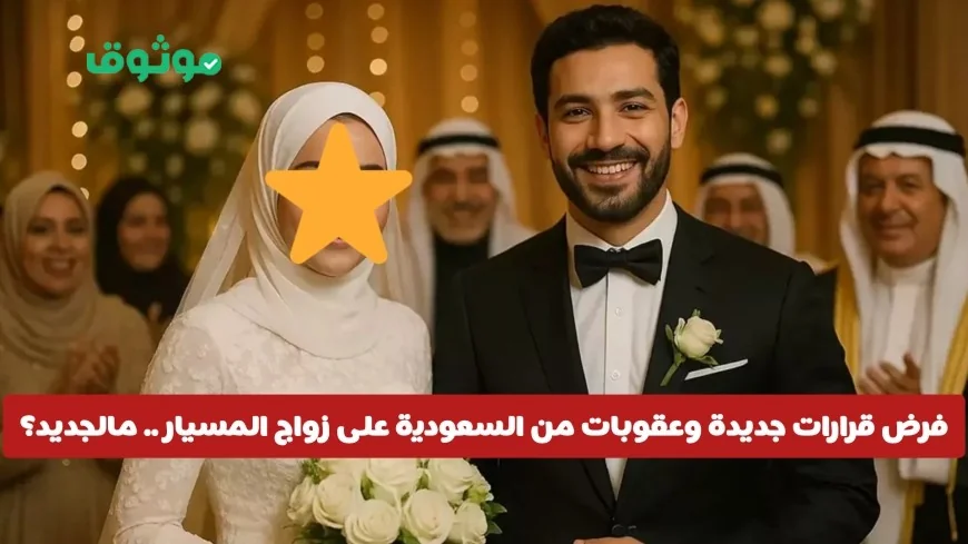 السعودية تعلن عن قرارات وعقوبات جديدة تؤثر على زواج المسيار: تعرف على التفاصيل