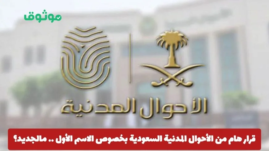 الأحوال المدنية السعودية تصدر قرارًا هامًا حول تغييرات الاسم الأول .. تعرّف على التفاصيل الجديدة