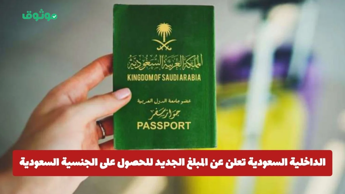 المبلغ الجديد للحصول على الجنسية السعودية لعام 2026 تعلنه وزارة الداخلية السعودية اكتشف التفاصيل الآن