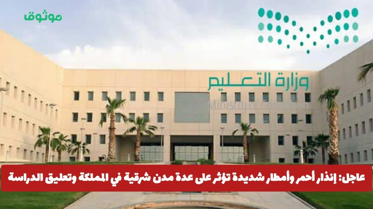 تحذير طارئ: أمطار غزيرة وإنذار أحمر يضربان المدن الشرقية في المملكة وتعليق الدراسة في هذه المناطق