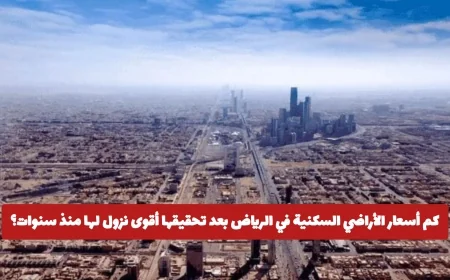 تعرف على أسعار الأراضي السكنية في الرياض بعد أكبر انخفاض لها منذ سنوات