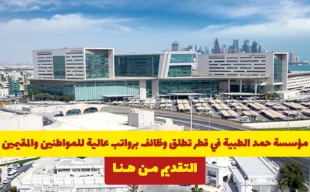 فرص عمل مغرية برواتب مرتفعة في مؤسسة حمد الطبية في قطر للمواطنين والمقيمين تعرف على كيفية التقديم