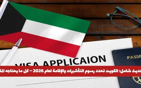 تحديث شامل: تعرف على رسوم التأشيرات والإقامة الجديدة في الكويت لعام 2026 وكل ما يجب أن يعرفه المقيم الآن