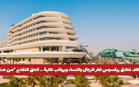 اكتشف فرص وظائف فنادق ريكسوس قطر برواتب مغرية للرجال والنساء وسارع بالتقديم الآن
