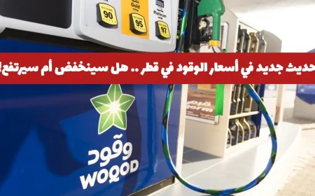 تعرف على التغيير الأخير في أسعار الوقود في قطر وهل سينخفض أم سيرتفع؟