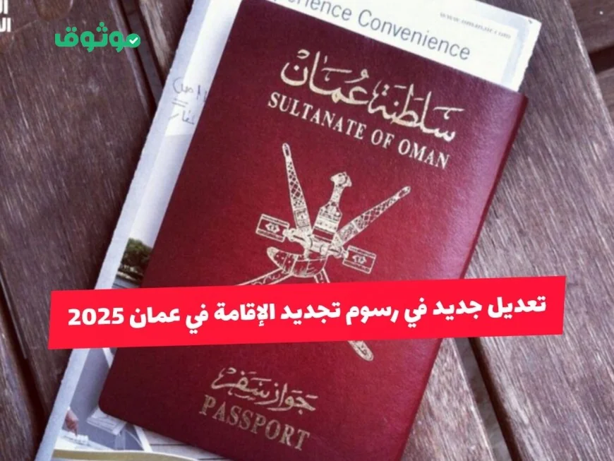 كل ما تحتاج معرفته عن تعديل الإقامة في سلطنة عمان 2026: رسوم جديدة وخطوات وغرامات