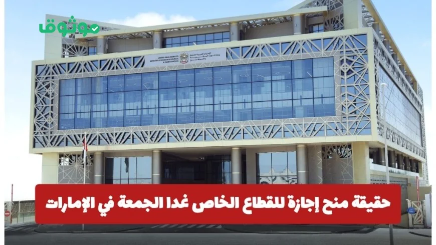 حقيقة إعلان وزارة الموارد البشرية والتوطين عن إجازة القطاع الخاص غداً الجمعة في الإمارات