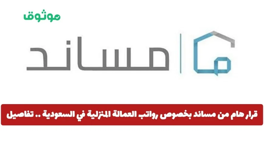 تعرف على القرار الهام من مساند حول رواتب العمالة المنزلية في السعودية والتفاصيل الكاملة