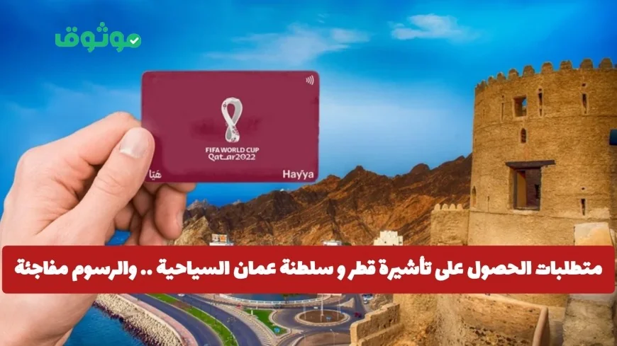 مفاجأة في رسوم تأشيرة السياحة إلى قطر وسلطنة عمان ومتطلبات الحصول عليها