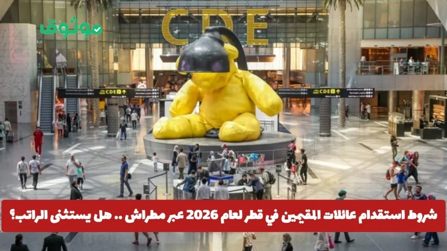 كيفية استقدام عائلات المقيمين في قطر 2026 عبر تطبيق مطراش وهل يتم استثناء الراتب