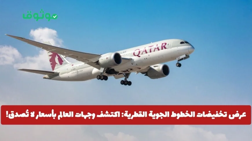 تخفيضات لا مثيل لها من الخطوط الجوية القطرية: سافر إلى وجهات العالم بأسعار مذهلة