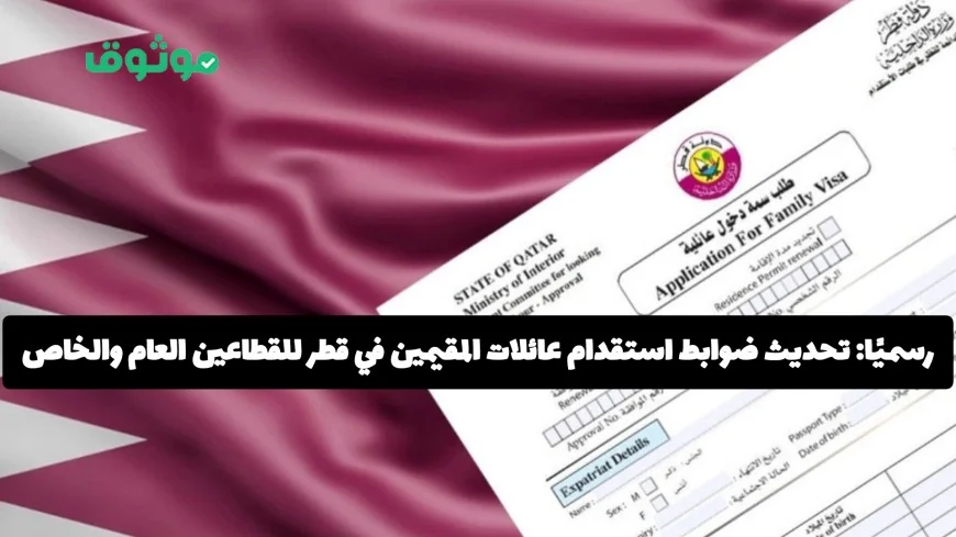 تحديث رسمي لشروط استقدام عائلات المقيمين في قطر: كل ما تحتاج معرفته