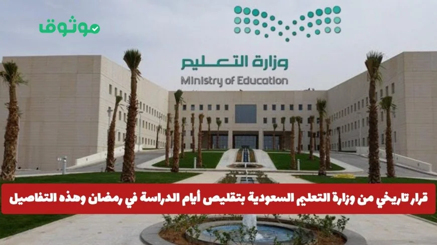 وزارة التعليم السعودية تتخذ قرارًا تاريخيًا بتقليص أيام الدراسة في رمضان تعرف على التفاصيل