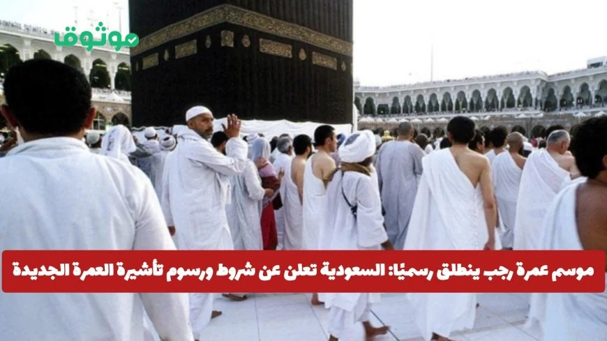 السعودية تكشف تفاصيل وشروط تأشيرة عمرة رجب ورسومها مع انطلاق الموسم الجديد