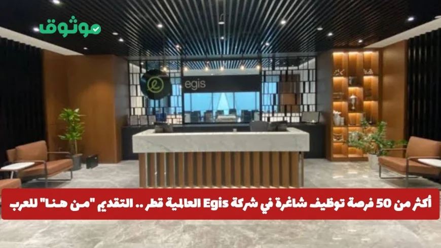 اكتشف أكثر من 50 فرصة عمل شاغرة في شركة Egis العالمية في قطر وتقدم الآن للعرب