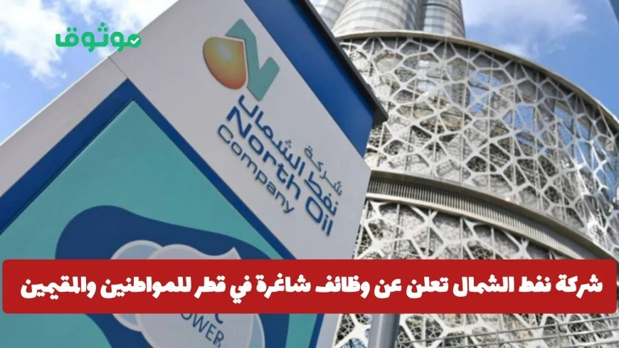 وظائف شاغرة من شركة نفط الشمال في قطر للمواطنين والمقيمين