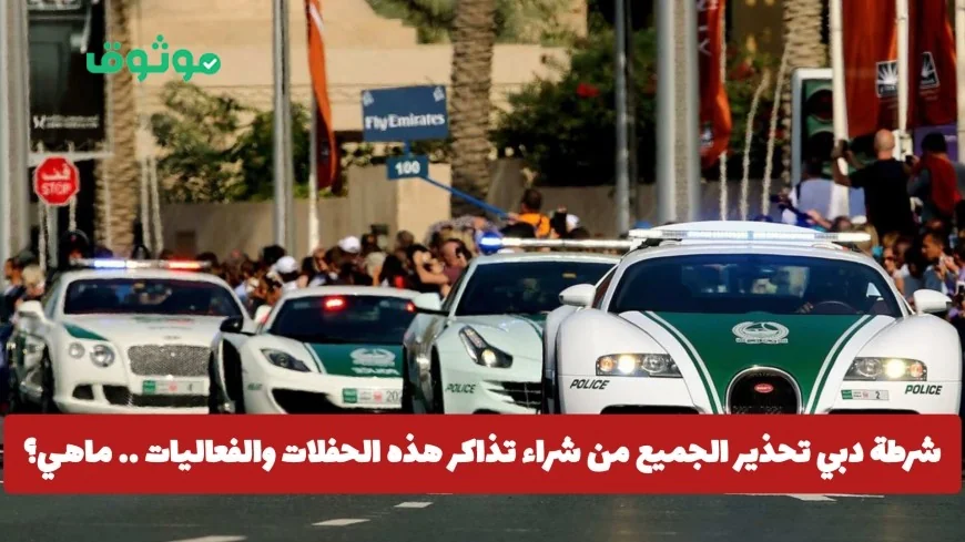 شرطة دبي تصدر تحذيرًا بشأن شراء تذاكر هذه الحفلات والفعاليات من هم المقصودون بذلك؟