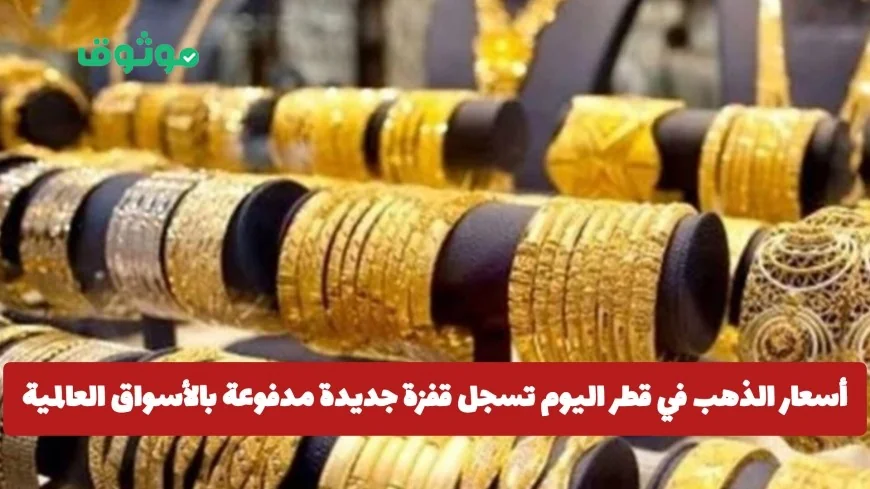قفزة جديدة في أسعار الذهب بقطر اليوم تعرف على سعر عيار 21 بالأسواق العالمية