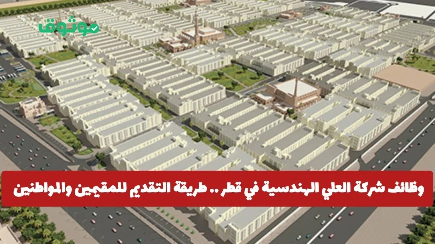 فرص عمل مميزة في شركة العلي الهندسية بقطر كيفية التقديم للمقيمين والمواطنين