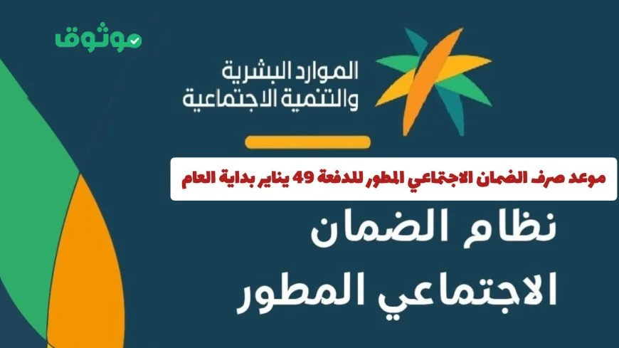 موعد صرف الضمان الاجتماعي المطور للدفعة 49 يناير 2024 وكيفية التحقق من الأهلية