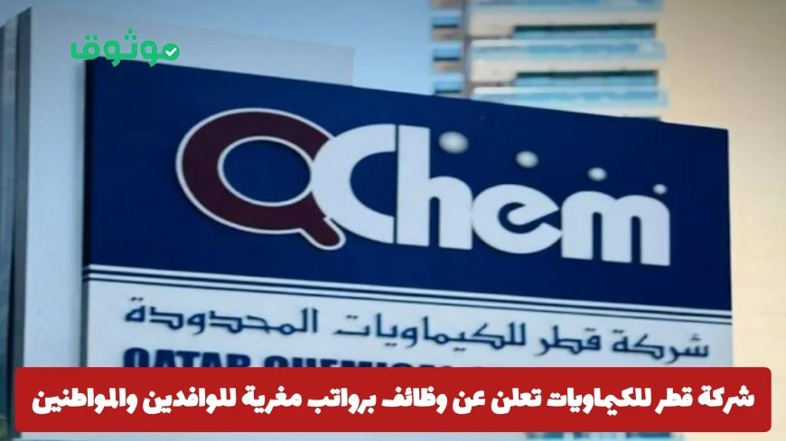 فرص توظيف مغرية في شركة قطر للكيماويات للوافدين والمواطنين تعرف على طريقة التقديم