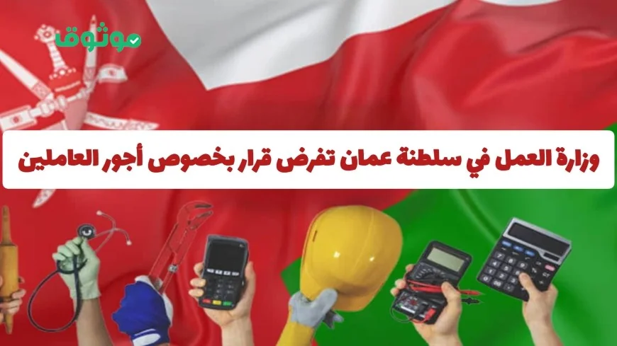 وزارة العمل العمانية تكشف قرارات جديدة حول رفع أجور العاملين هل سيتحقق ذلك
