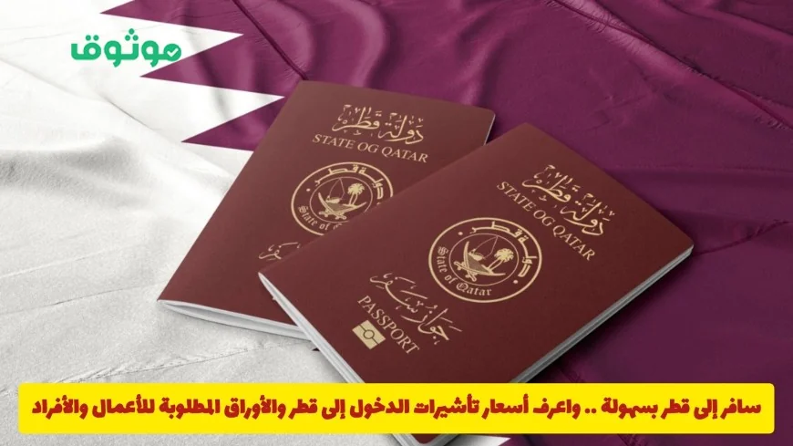 كل ما تحتاج معرفته للسفر إلى قطر: أسعار تأشيرات الدخول والأوراق المطلوبة للأعمال والأفراد